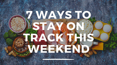7 Ways To Stay On Track Over The Weekend